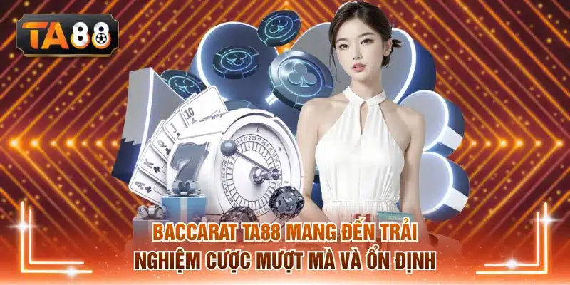 Baccarat TA88 mang đến trải nghiệm cược mượt mà và ổn định