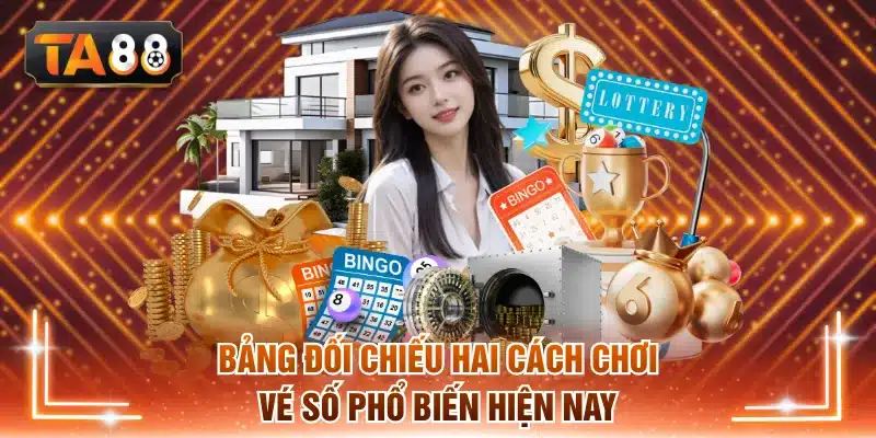 Bảng đối chiếu hai cách chơi vé số phổ biến hiện nay